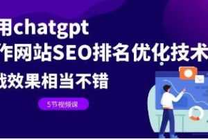 《利用CHATGPT操作网站SEO排名优化技术》实战效果相当不错视频学习资料[MP4/304.8MB]百度云网盘下载